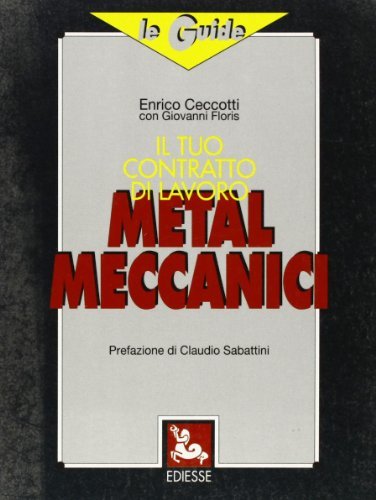 Il tuo contratto di lavoro. Metalmeccanici di Enrico Ceccotti edito da Futura