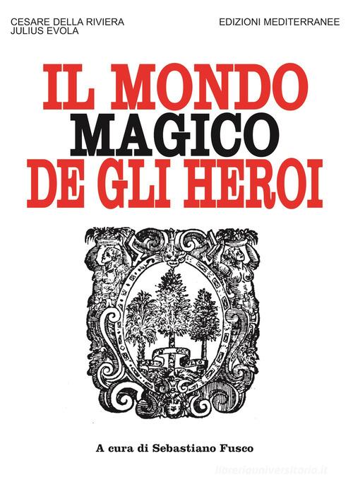 Il mondo magico degli heroi. Nuova ediz. di Cesare Della Riviera, Julius Evola edito da Edizioni Mediterranee