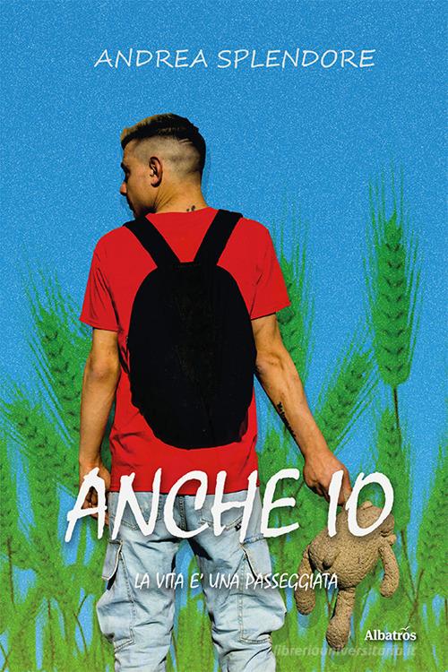 Libro Anche io. La vita è una passeggiata di Andrea Splendore Nuove voci. Confini di Gruppo Albatros Il Filo