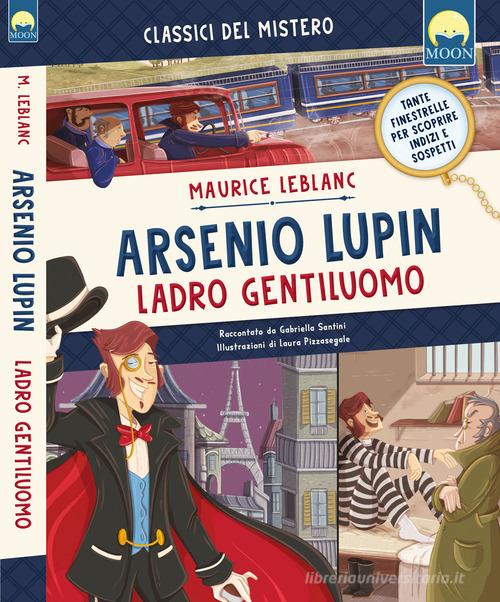 Arsenio Lupin ladro gentiluomo. Ediz. a colori di Maurice Leblanc, Gabriella Santini edito da Moon