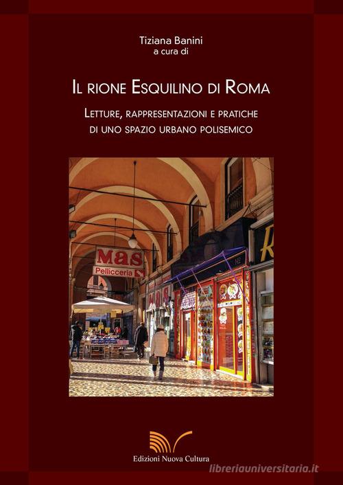 Il rione Esquilino di Roma. Letture, rappresentazioni e pratiche di uno spazio urbano polisemico edito da Nuova Cultura