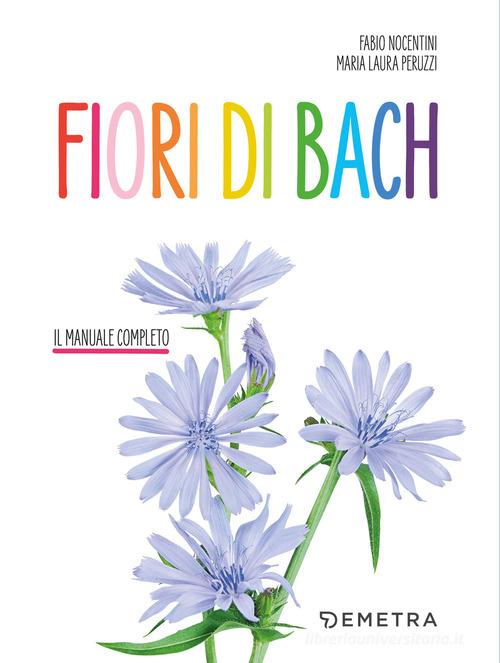 Fiori di Bach. Il manuale completo di Fabio Nocentini, Maria Laura Peruzzi edito da Demetra