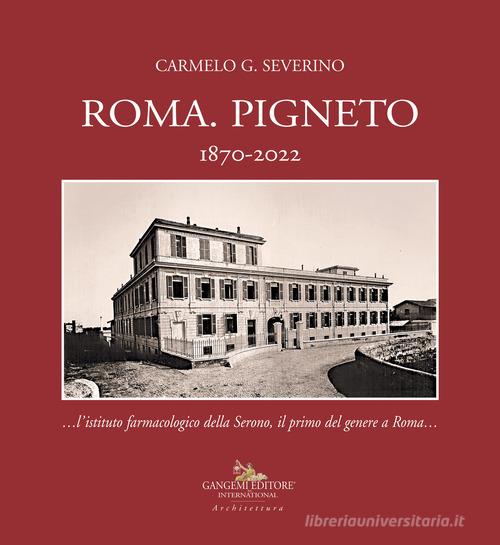 Roma. Pigneto 1870-2022 «...l'istituto farmacologico della Serono, il primo del genere a Roma...» di Carmelo G. Severino edito da Gangemi Editore