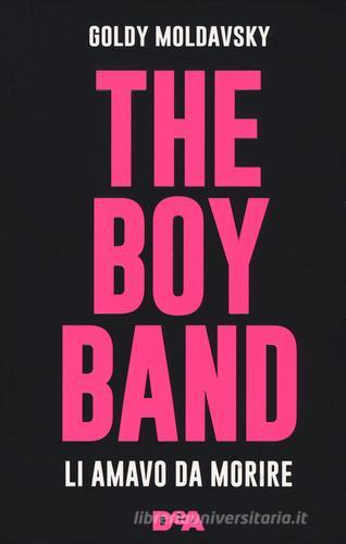 The boy band. Li amavo da morire. Ediz. illustrata di Goldy Moldavsky edito da De Agostini