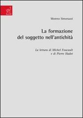 La formazione del soggetto nell'antichità. La lettura di Michel Foucault e di Pierre Hadot di Moreno Simonazzi edito da Aracne