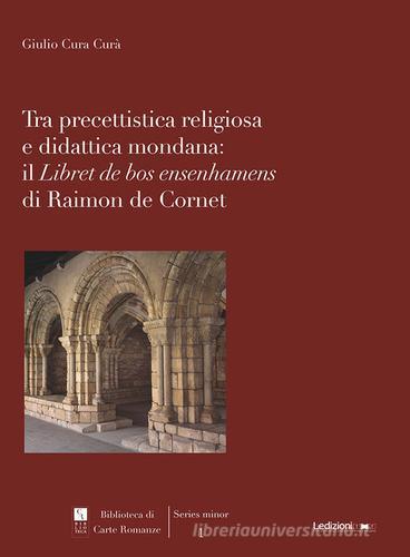 Tra precettistica religiosa e didattica mondana: il «Libret de bos ensenhamens» di Raimon de Cornet di Giulio Cura Curà edito da Ledizioni