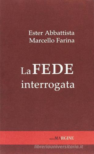 La fede interrogata di Ester Abbattista, Marcello Farina edito da Il Margine