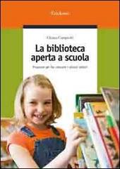 La biblioteca aperta a scuola. Proposte per far crescere i piccoli lettori di Chiara Campiotti edito da Erickson