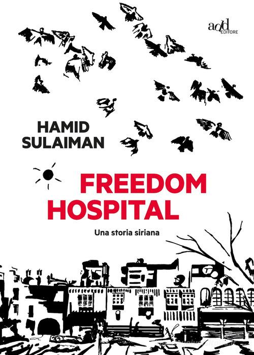 Freedom hospital. Una storia siriana di Hamid Sulaiman edito da ADD Editore