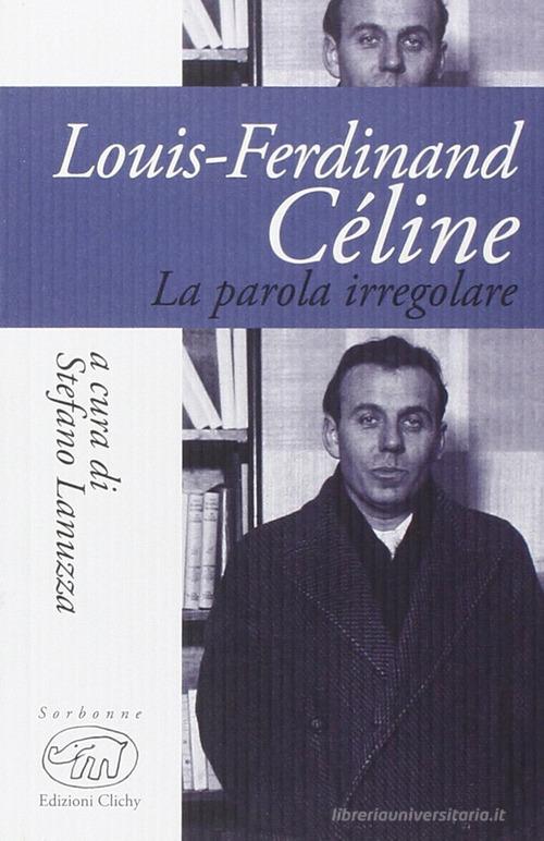 Louis-Ferdinand Céline. La parola iregolare edito da Edizioni Clichy