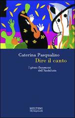 Dire il canto. I gitani flamencos dell'Andalusia di Caterina Pasqualino edito da Booklet Milano