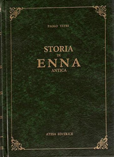 Storia di Enna antica (rist. anast. Piazza Armerina, 1883) di Paolo Vetri edito da Atesa