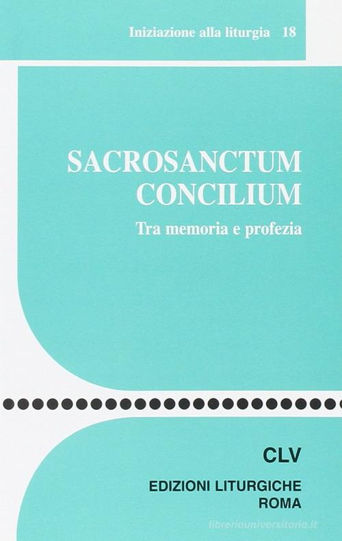 Sacrosanctum Concilium. Tra memoria e profezia edito da CLV