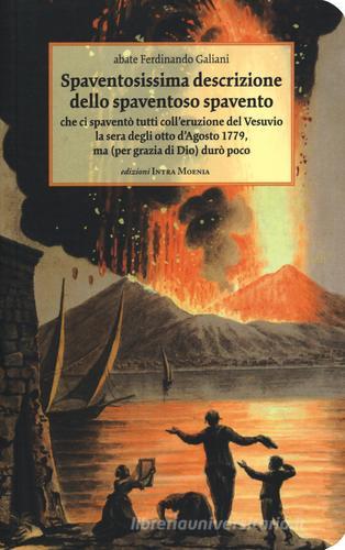 Spaventosissima descrizione dello spaventoso spavento che ci spaventò tutti coll'eruzione del Vesuvio la sera degli otto d'agosto 1779... di Ferdinando Galiani edito da Intra Moenia