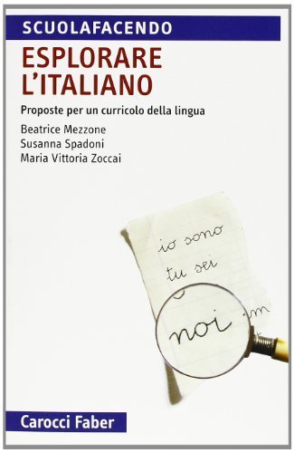 Esplorare l'italiano. Proposte per un curricolo della lingua di Beatrice Mezzone, Maria Vittoria Zoccai, Susanna Spadoni edito da Carocci