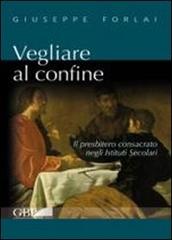 Vegliare al confine. Il presbitero consacrato negli istituti secolari di Giuseppe Forlai edito da Pontificio Istituto Biblico