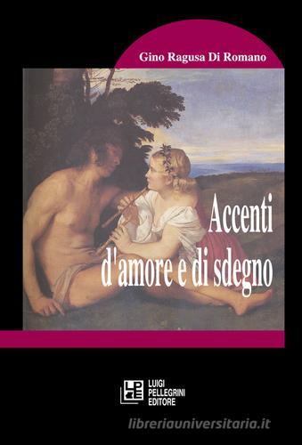 Accenti d'amore e di sdegno di Gino Ragusa Di Romano edito da Pellegrini