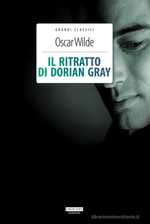 Il ritratto di Dorian Gray. Ediz. integrale. Con Segnalibro di Oscar Wilde edito da Crescere