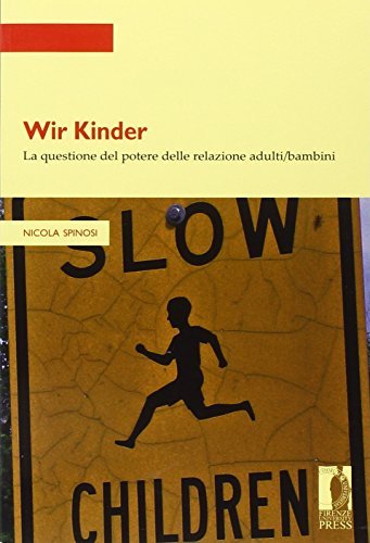 Wir Kinder: la questione del potere nelle relazioni adulti/bambini di Nicola Spinosi edito da Firenze University Press