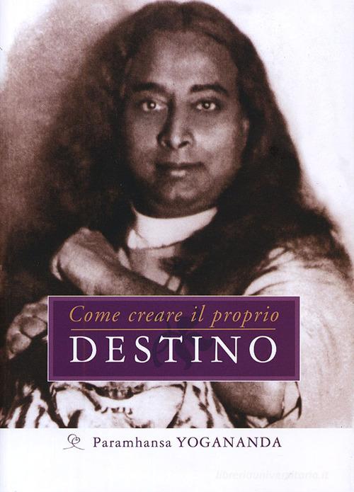 Come creare il proprio destino di Yogananda (Swami) Paramhansa edito da Ananda Edizioni