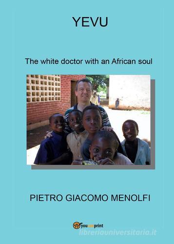Yevu. The white doctor with an african soul di Pietro G. Menolfi edito da Youcanprint