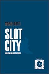 Slot city. Brianza-Milano e ritorno di Marco Dotti edito da Round Robin Editrice
