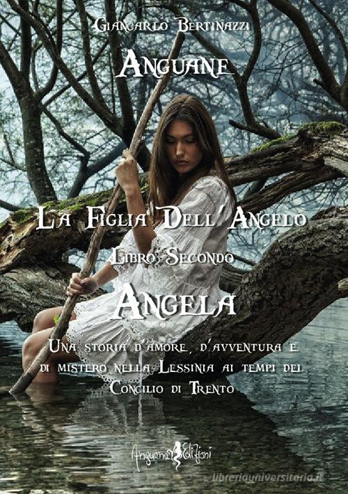 Angela. Anguane. La figlia dell'angelo vol.2 di Giancarlo Bertinazzi edito da Anguana Edizioni