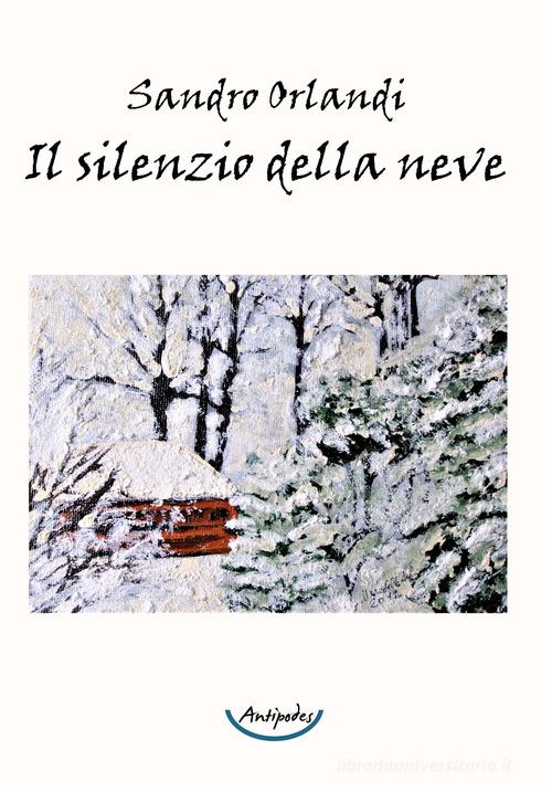 Il silenzio della neve di Sandro Orlandi edito da Antipodes