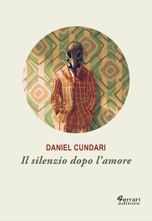 Il silenzio dopo l'amore di Daniel Cundari edito da Ferrari Editore