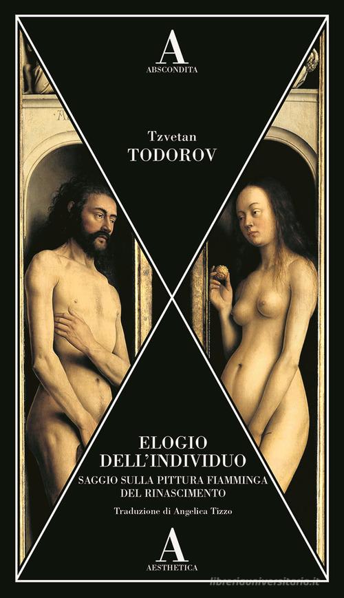 Elogio dell'individuo. Saggio sulla pittura fiamminga del Rinascimento di Tzvetan Todorov edito da Abscondita