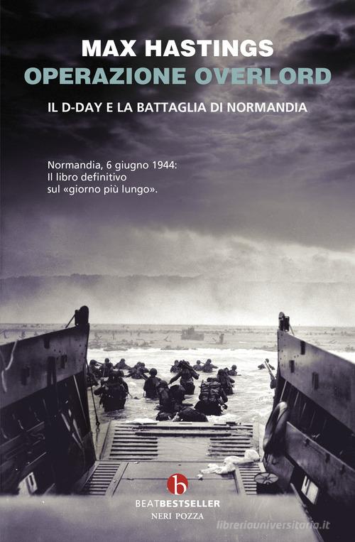 Operazione Overlord. Il D-Day e la battaglia di Normandia di Max Hastings edito da BEAT