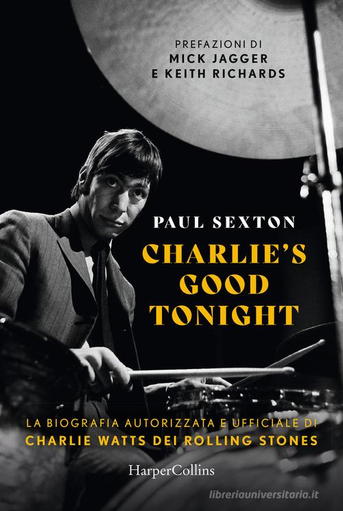 Charlie's good tonight. La biografia autorizzata e ufficiale di Charlie Watts dei Rolling Stones di Paul Sexton edito da HarperCollins Italia