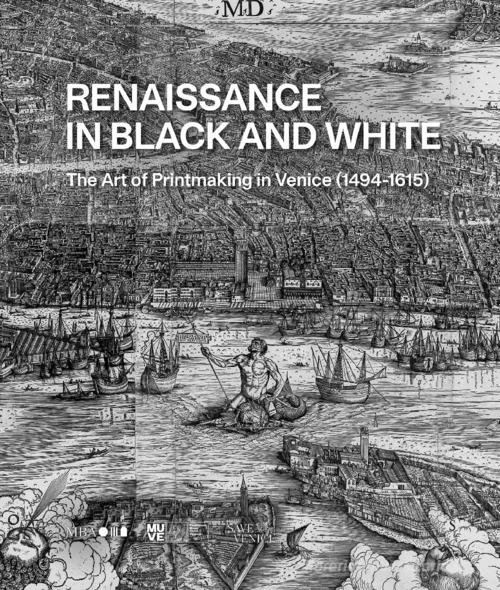 Renaissance in black and white. The art of printmaking in Venice (1494-1615). Ediz. illustrata edito da Scripta
