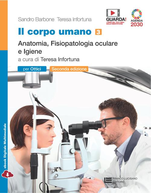 Il corpo umano. Per gli Ist. professionali: ottici. Con e-book. Con espansione online vol. 3 di Sandro Barbone, Teresa Infortuna edito da Franco Lucisano Editore