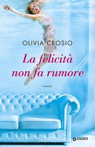 La felicità non fa rumore di Olivia Crosio edito da Giunti Editore