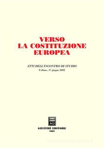 Verso la costituzione europea. Atti dell'Incontro di studio (Urbino, 17 giugno 2002) edito da Giuffrè