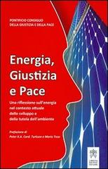 Energia, giustizia e pace. Una riflessione sull'energia nel contesto attuale dello sviluppo e della tutela dell'ambiente edito da Libreria Editrice Vaticana