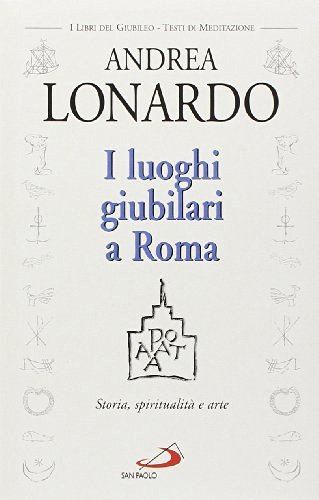 I luoghi giubilari a Roma. Storia, spiritualità e arte di Andrea Lonardo edito da San Paolo Edizioni