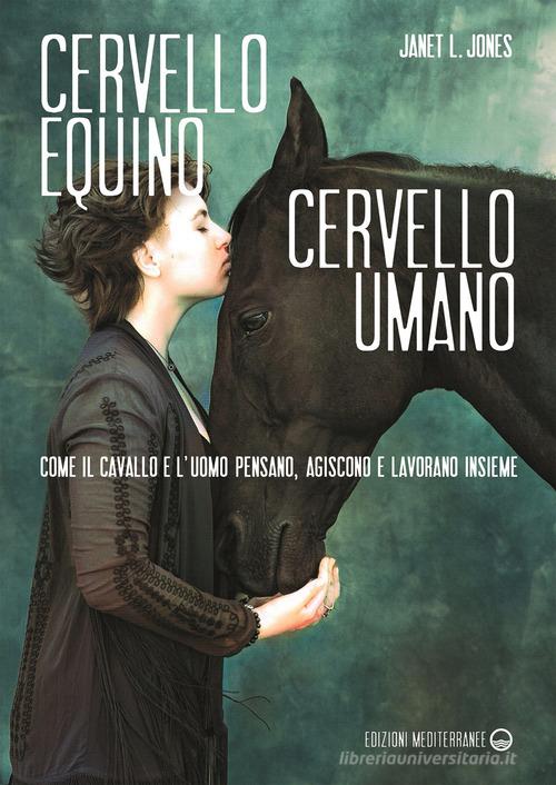 Cervello equino cervello umano. Come il cavallo e l'uomo pensano, agiscono e lavorano insieme di Janet L. Jones edito da Edizioni Mediterranee