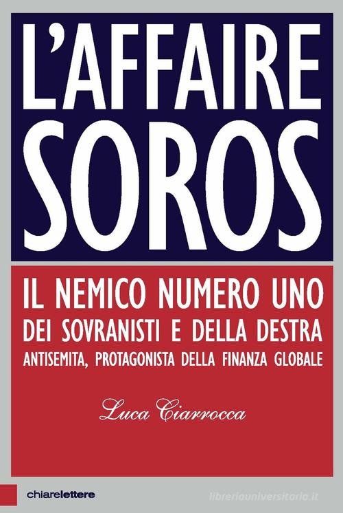 L' affaire Soros. Il nemico numero uno dei sovranisti e della destra antisemita, protagonista della finanza globale di Luca Ciarrocca edito da Chiarelettere