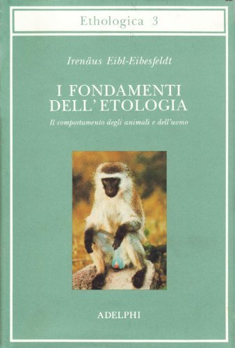 I fondamenti dell'etologia. Il comportamento degli animali e dell'uomo di Irenäus Eibl-Eibesfeldt edito da Adelphi