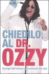 Chiedilo al Dr. Ozzy. Consigli dall'ultimo sopravvissuto del rock di Ozzy Osbourne, Chris Ayres edito da Arcana