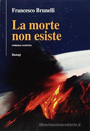 La morte non esiste di Francesco Brunelli edito da BastogiLibri