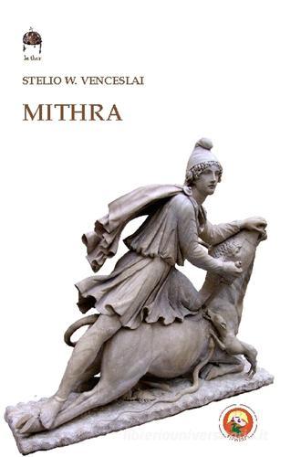 Mithra. Il dio della luce di Stelio W. Venceslai edito da Tipheret