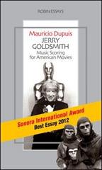 Jerry Goldsmith. Music scoring for american movies di Mauricio Dupuis edito da Robin