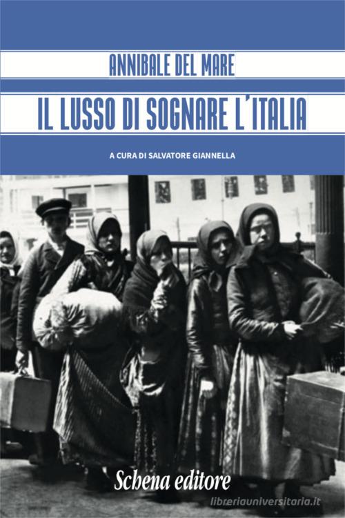 Il lusso di sognare l'italia di Annibale Del Mare edito da Schena Editore