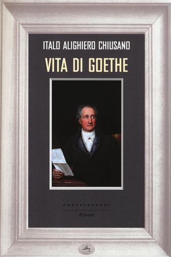 Vita di Goethe di Italo A. Chiusano edito da Castelvecchi