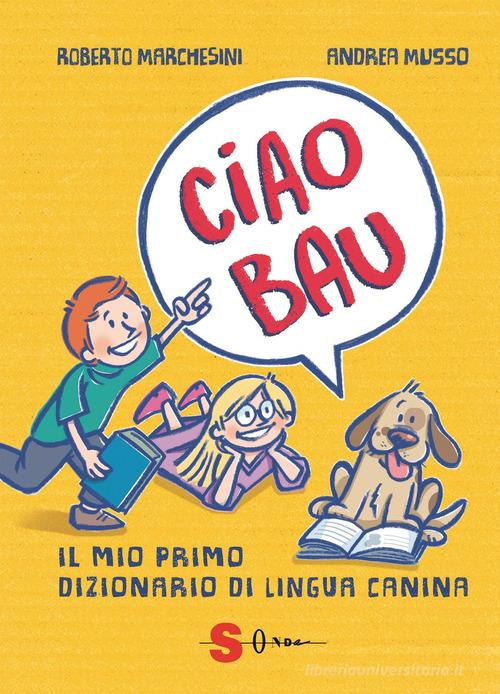 Ciao bau. Il mio primo dizionario di lingua canina di Roberto Marchesini edito da Sonda