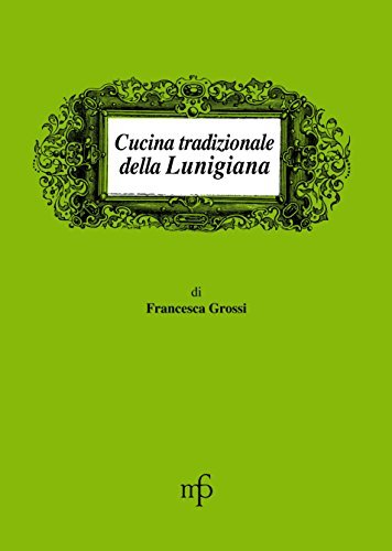 Cucina tradizionale della Lunigiana di Francesca Grossi edito da Pacini Fazzi