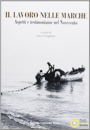 Il lavoro nelle Marche. Aspetti e testimonianze nel Novecento. Con DVD edito da Bononia University Press